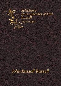 Cover image for Selections from speeches of Earl Russell 1817 to 1841