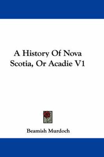 Cover image for A History of Nova Scotia, or Acadie V1