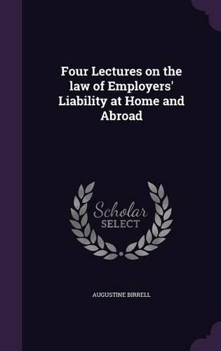 Cover image for Four Lectures on the Law of Employers' Liability at Home and Abroad