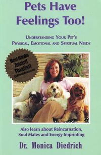 Cover image for Pets Have Feelings Too!: Understanding Your Pet's Physical, Emotional & Spiritual Needs