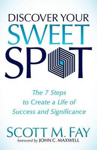 Discover Your Sweet Spot: The 7 Steps to Create a Life of Success and Significance