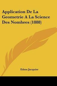 Cover image for Application de La Geometrie a la Science Des Nombres (1888)