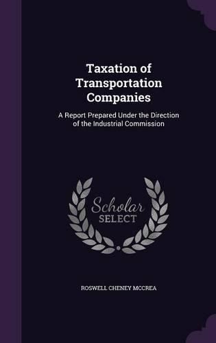 Cover image for Taxation of Transportation Companies: A Report Prepared Under the Direction of the Industrial Commission