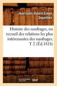 Cover image for Histoire Des Naufrages, Ou Recueil Des Relations Les Plus Interessantes Des Naufrages. T 2 (Ed.1818)