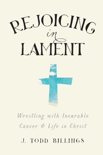 Rejoicing in Lament - Wrestling with Incurable Cancer and Life in Christ