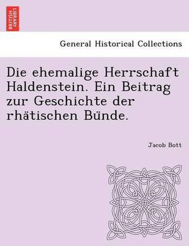 Cover image for Die Ehemalige Herrschaft Haldenstein. Ein Beitrag Zur Geschichte Der Rha Tischen Bu Nde.