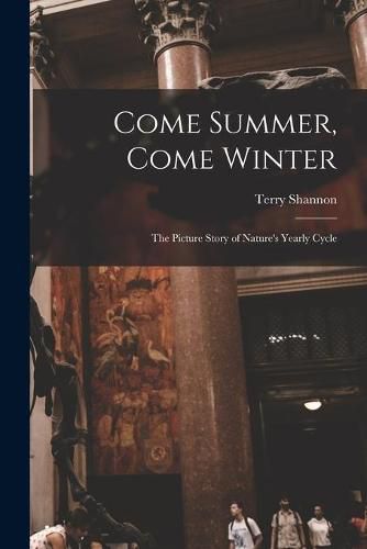 Cover image for Come Summer, Come Winter; the Picture Story of Nature's Yearly Cycle