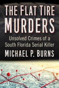 Cover image for The Flat Tire Murders: Unsolved Crimes of a South Florida Serial Killer