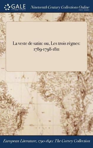 Cover image for La Veste de Satin: Ou, Les Trois Regnes: 1789-1798-1811