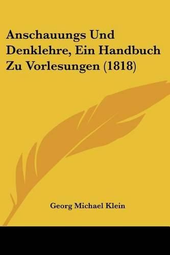 Cover image for Anschauungs Und Denklehre, Ein Handbuch Zu Vorlesungen (1818)