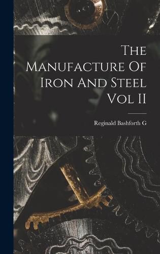 Cover image for The Manufacture Of Iron And Steel Vol II