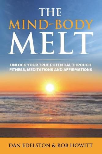 Cover image for The Mind Body Melt: Unlock Your True Potential Through Fitness, Meditations And Affirmations