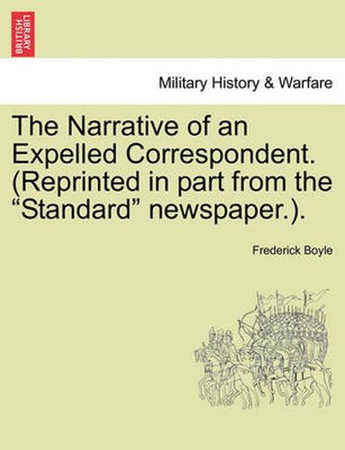 Cover image for The Narrative of an Expelled Correspondent. (Reprinted in Part from the  Standard  Newspaper.).