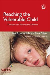 Cover image for Reaching the Vulnerable Child: Therapy with Traumatized Children