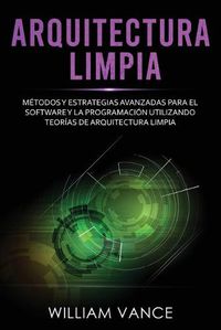 Cover image for Arquitectura limpia: Metodos y estrategias avanzadas para el software y la programacion utilizando teorias de arquitectura limpia