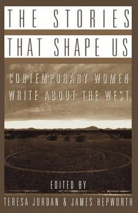 Cover image for The Stories that Shape Us: Contemporary Women Write About the West: An Anthology