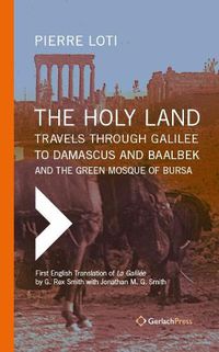 Cover image for The Holy Land: Travels Through Galilee to Damascus and Baalbek: And the Green Mosque of Bursa