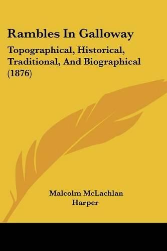 Rambles in Galloway: Topographical, Historical, Traditional, and Biographical (1876)