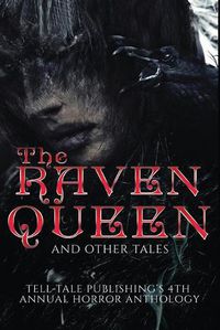 Cover image for The Raven Queen: Tell-Tale Publishing's 4th Annual Horror Anthology