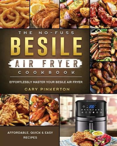 Cover image for The No-Fuss Besile Air Fryer Cookbook: Affordable, Quick & Easy Recipes to Effortlessly Master Your Besile Air Fryer