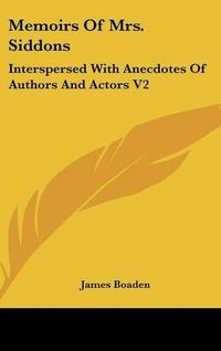 Cover image for Memoirs of Mrs. Siddons: Interspersed with Anecdotes of Authors and Actors V2