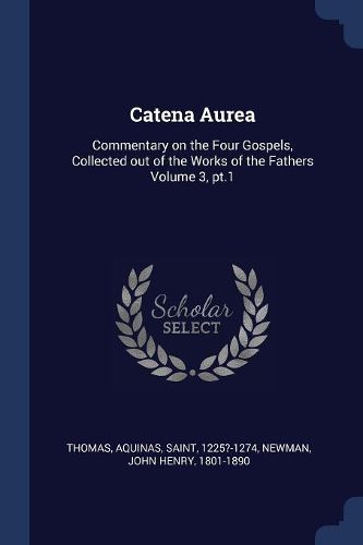Cover image for Catena Aurea: Commentary on the Four Gospels, Collected Out of the Works of the Fathers Volume 3, PT.1
