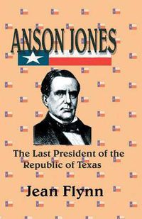 Cover image for Anson Jones: The Last President of the Republic of Texas
