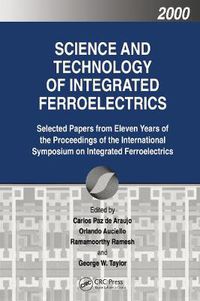 Cover image for Science and Technology of Integrated Ferroelectrics: Selected Papers from Eleven Years of the Proceedings of the International Symposium of Integrated Ferroelectronics