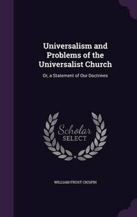 Cover image for Universalism and Problems of the Universalist Church: Or, a Statement of Our Doctrines