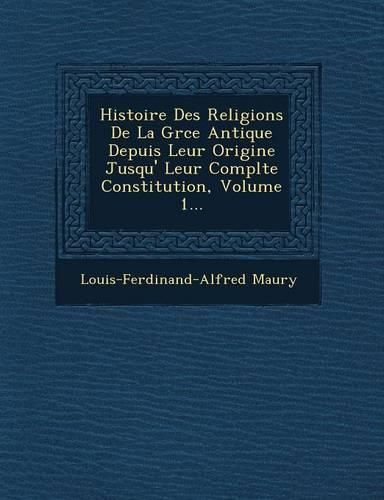 Cover image for Histoire Des Religions de La Gr Ce Antique Depuis Leur Origine Jusqu' Leur Compl Te Constitution, Volume 1...