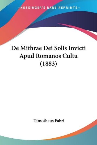 Cover image for de Mithrae Dei Solis Invicti Apud Romanos Cultu (1883)