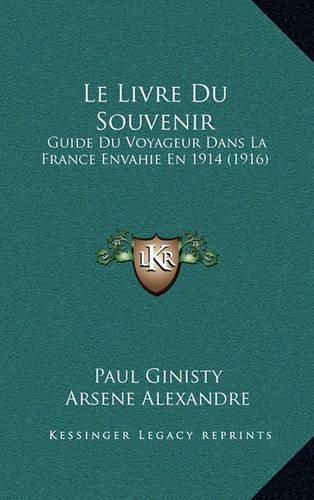 Le Livre Du Souvenir: Guide Du Voyageur Dans La France Envahie En 1914 (1916)