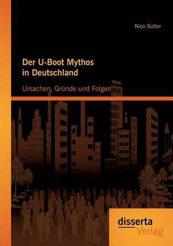 Cover image for Der U-Boot Mythos in Deutschland: Ursachen, Grunde und Folgen