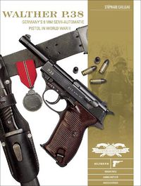 Cover image for Walther P.38: Germany's 9 mm Semiautomatic Pistol in World War II