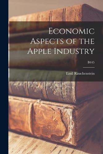 Cover image for Economic Aspects of the Apple Industry; B445