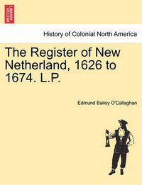 Cover image for The Register of New Netherland, 1626 to 1674. L.P.