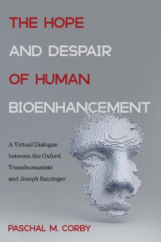 The Hope and Despair of Human Bioenhancement: A Virtual Dialogue Between the Oxford Transhumanists and Joseph Ratzinger