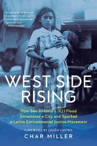 Cover image for West Side Rising: How San Antonio's 1921 Flood Devastated a City and Sparked a Latino Environmental Justice Movement