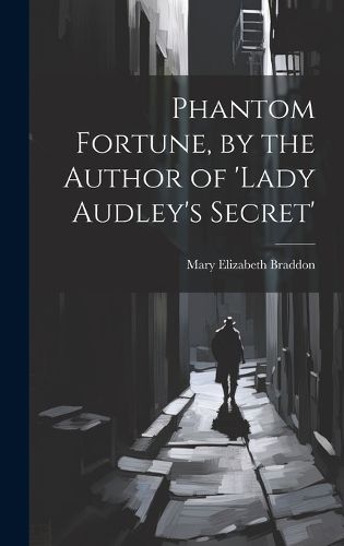 Cover image for Phantom Fortune, by the Author of 'lady Audley's Secret'