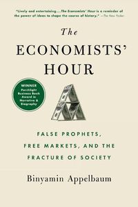 Cover image for The Economists' Hour: False Prophets, Free Markets, and the Fracture of Society