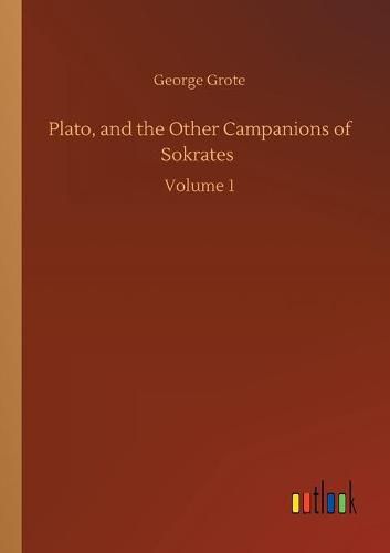 Cover image for Plato, and the Other Campanions of Sokrates: Volume 1