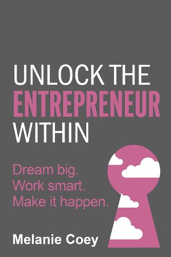 Cover image for Unlock the Entrepreneur Within: Dream big. Work smart. Make it happen.