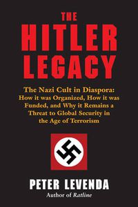 Cover image for Hitler Legacy: The Nazi Cult in Diaspora: How it Was Organized, How it Was Funded, and Why it Remains a Threat to Global Security in the Age of Terrorism