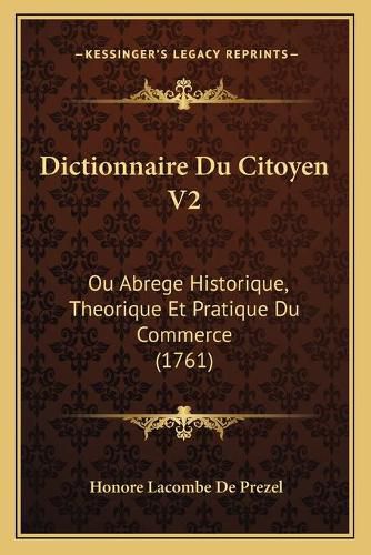 Dictionnaire Du Citoyen V2: Ou Abrege Historique, Theorique Et Pratique Du Commerce (1761)