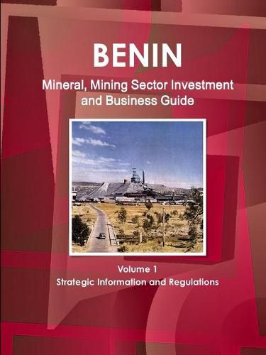 Cover image for Benin Mineral, Mining Sector Investment and Business Guide Volume 1 Strategic Information and Regulations