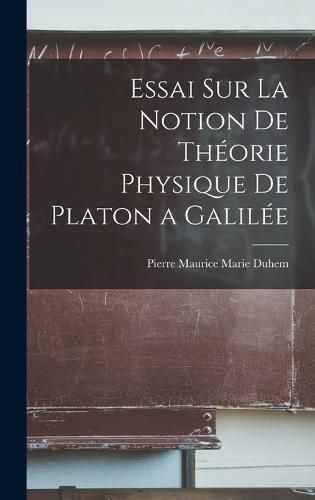 Essai sur la Notion de Theorie Physique de Platon a Galilee