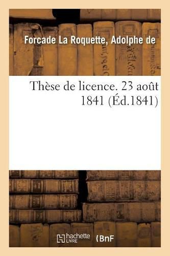 Cover image for These de Licence. 23 Aout 1841