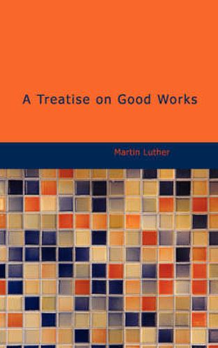 Cover image for A Treatise on Good Works