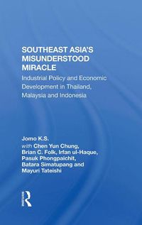 Cover image for Southeast Asia's Misunderstood Miracle: Industrial Policy and Economic Development in Thailand, Malaysia and Indonesia