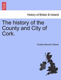 Cover image for The history of the County and City of Cork.